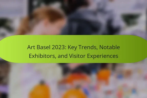 Art Basel 2023: Key Trends, Notable Exhibitors, and Visitor Experiences