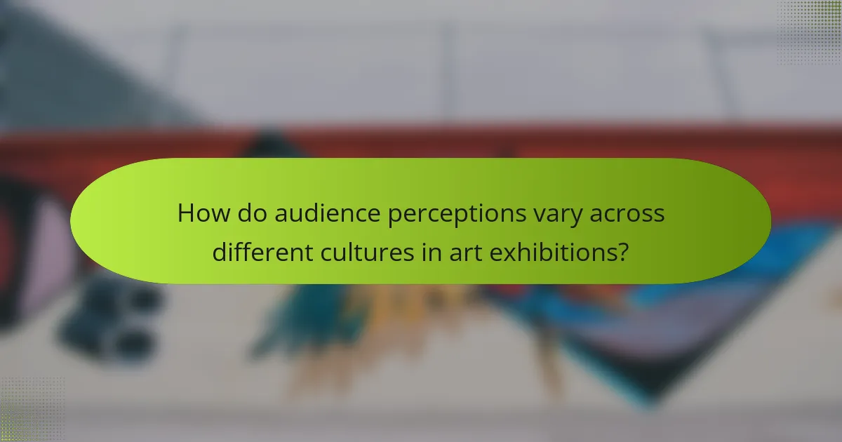 How do audience perceptions vary across different cultures in art exhibitions?