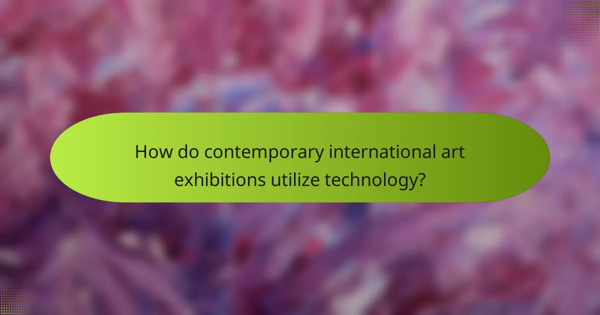 How do contemporary international art exhibitions utilize technology?