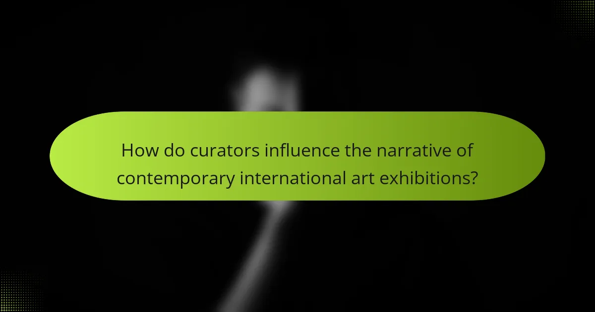 How do curators influence the narrative of contemporary international art exhibitions?