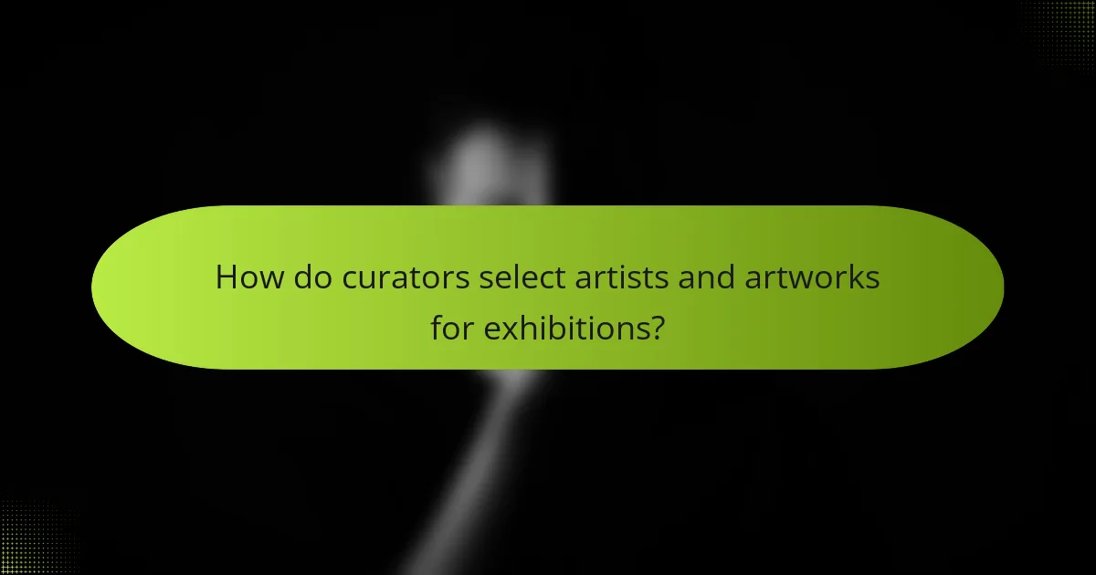 How do curators select artists and artworks for exhibitions?