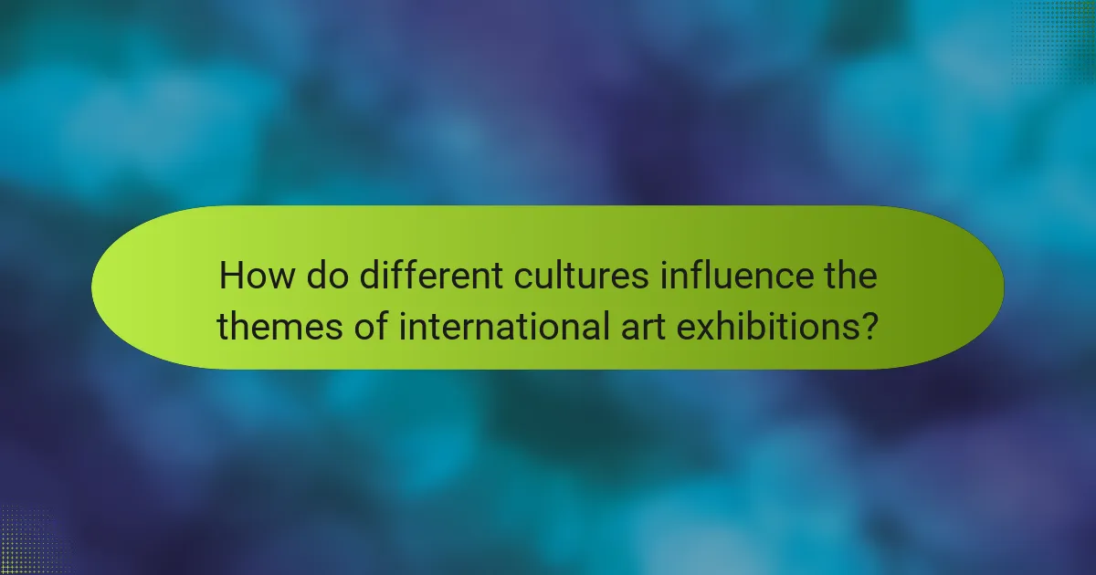 How do different cultures influence the themes of international art exhibitions?