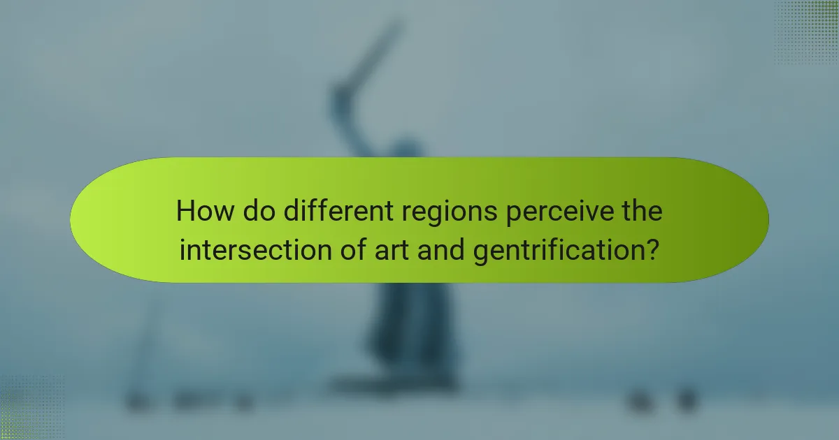 How do different regions perceive the intersection of art and gentrification?