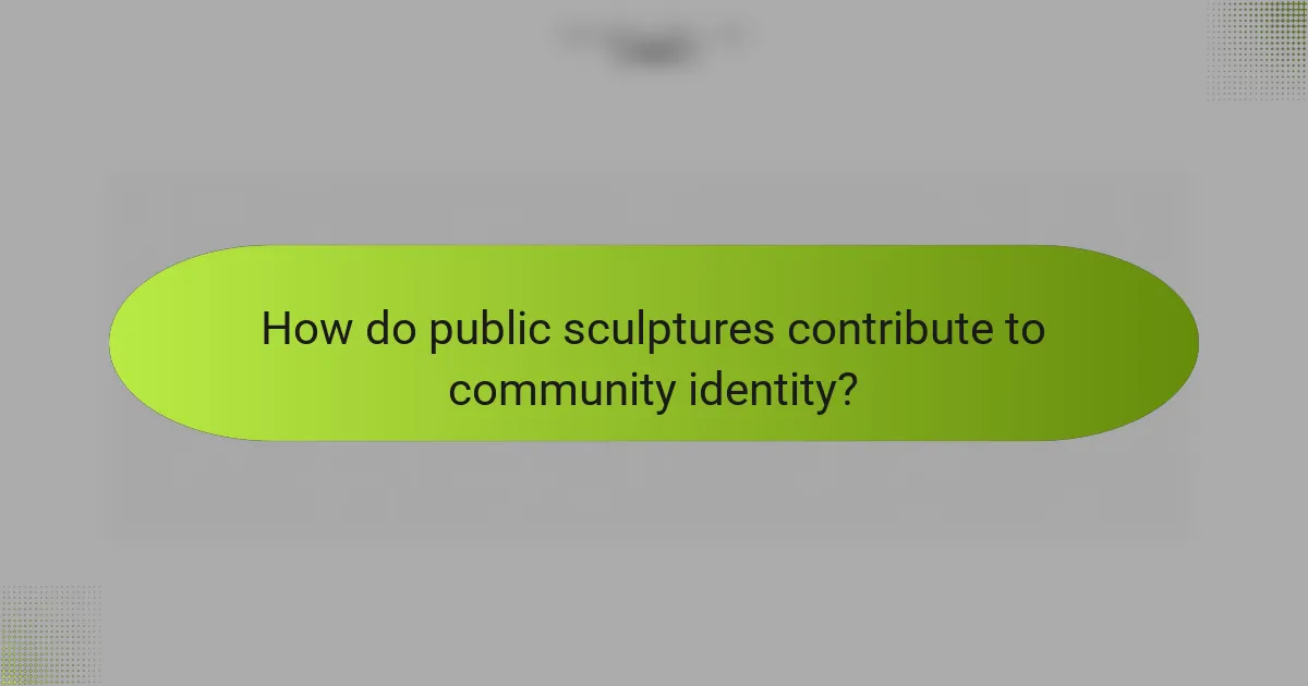 How do public sculptures contribute to community identity?
