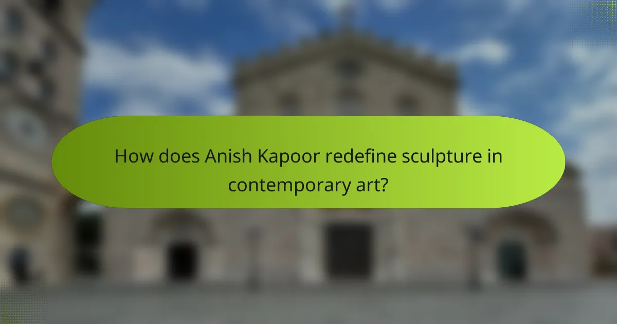 How does Anish Kapoor redefine sculpture in contemporary art?