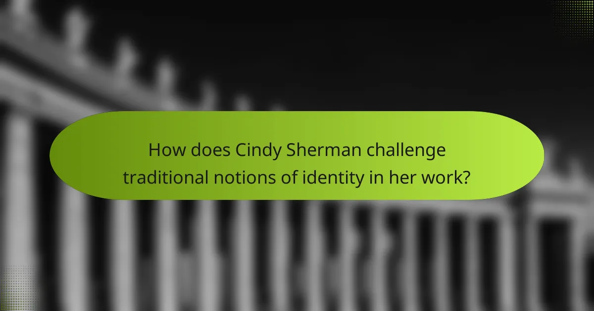 How does Cindy Sherman challenge traditional notions of identity in her work?
