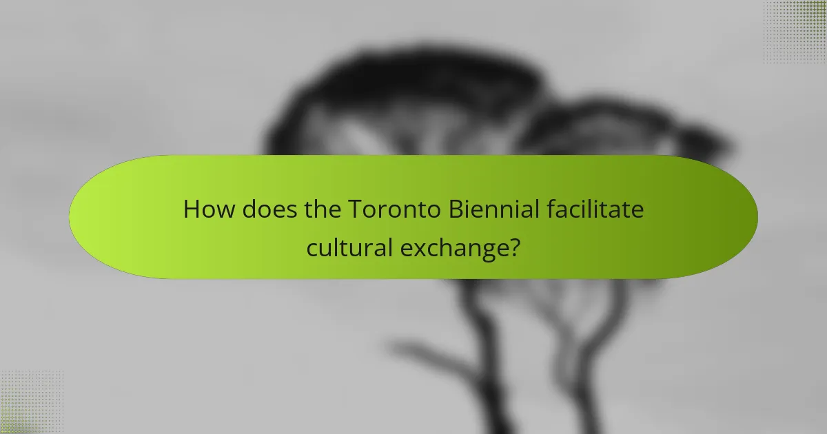How does the Toronto Biennial facilitate cultural exchange?