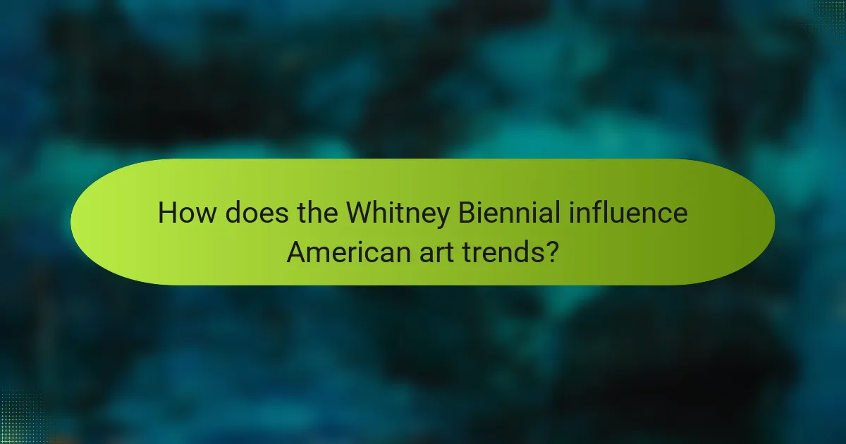 How does the Whitney Biennial influence American art trends?