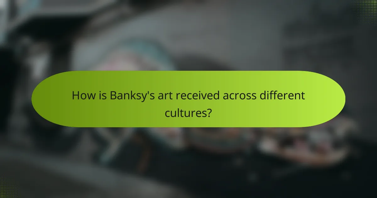 How is Banksy's art received across different cultures?