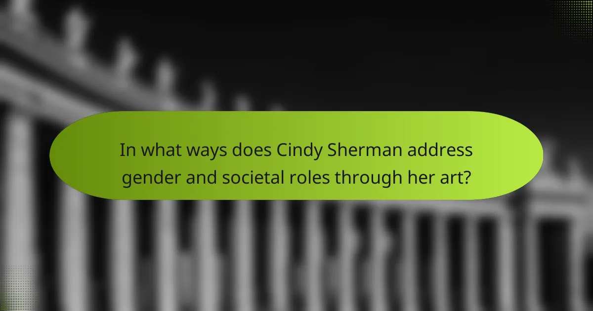 In what ways does Cindy Sherman address gender and societal roles through her art?