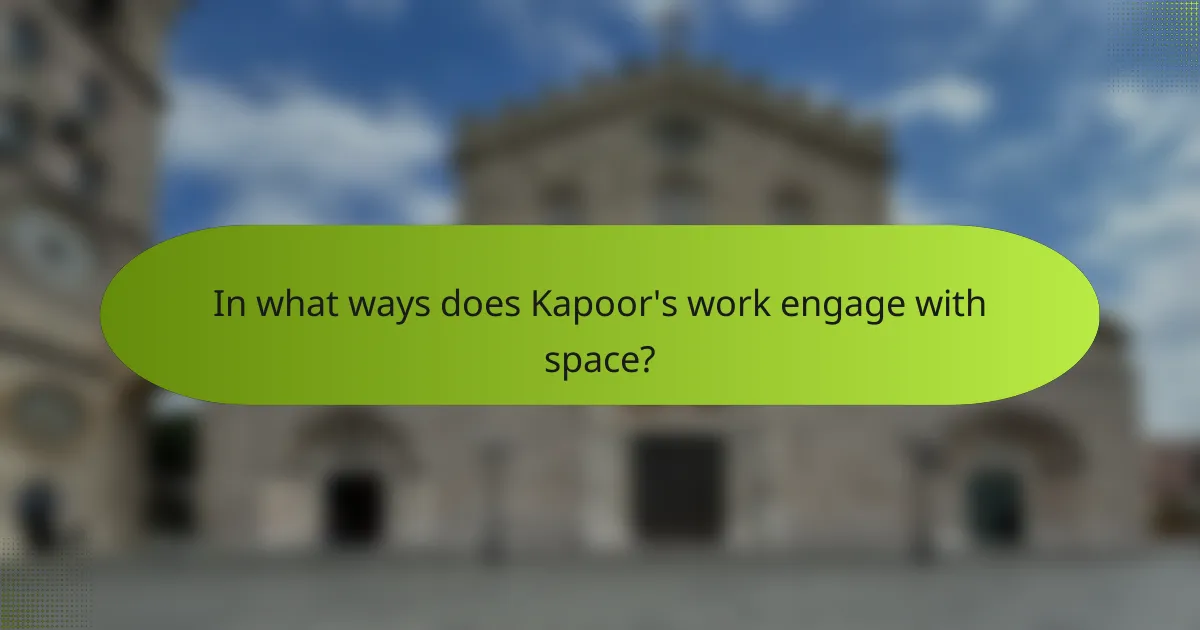 In what ways does Kapoor's work engage with space?