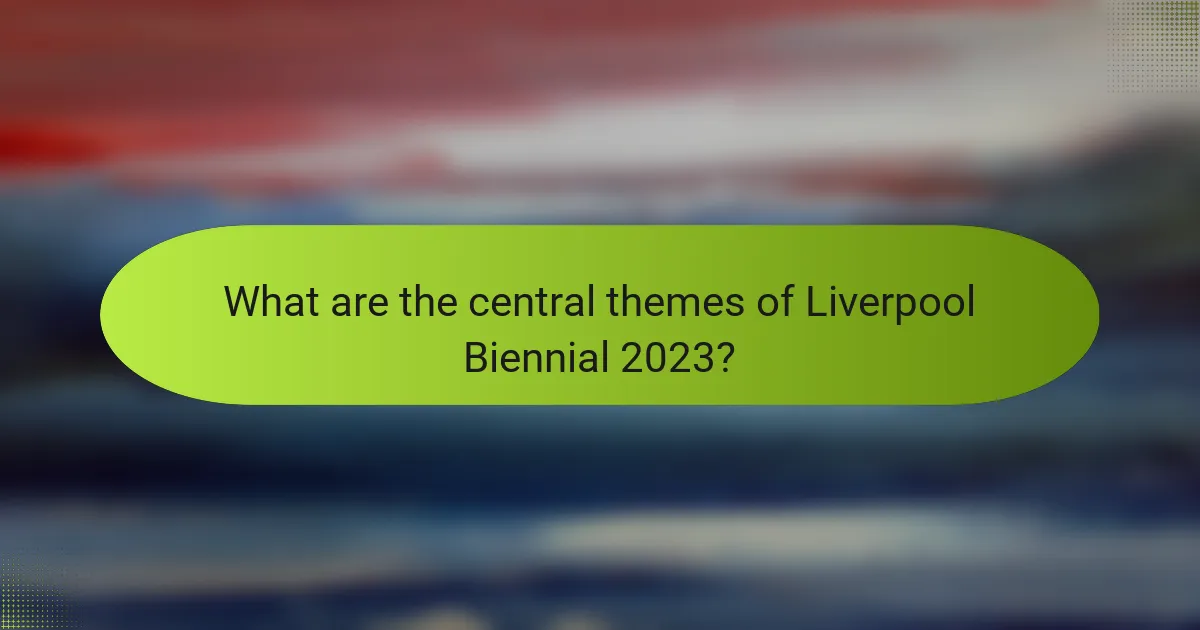 What are the central themes of Liverpool Biennial 2023?