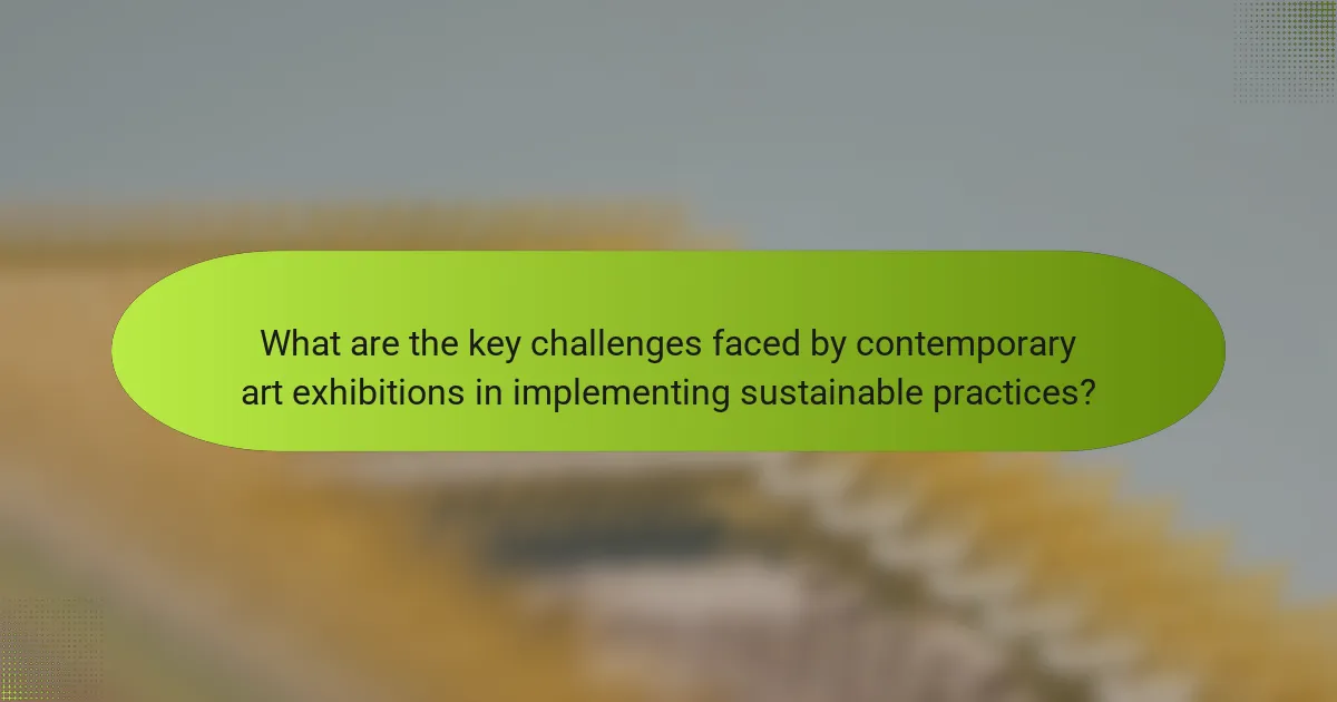 What are the key challenges faced by contemporary art exhibitions in implementing sustainable practices?