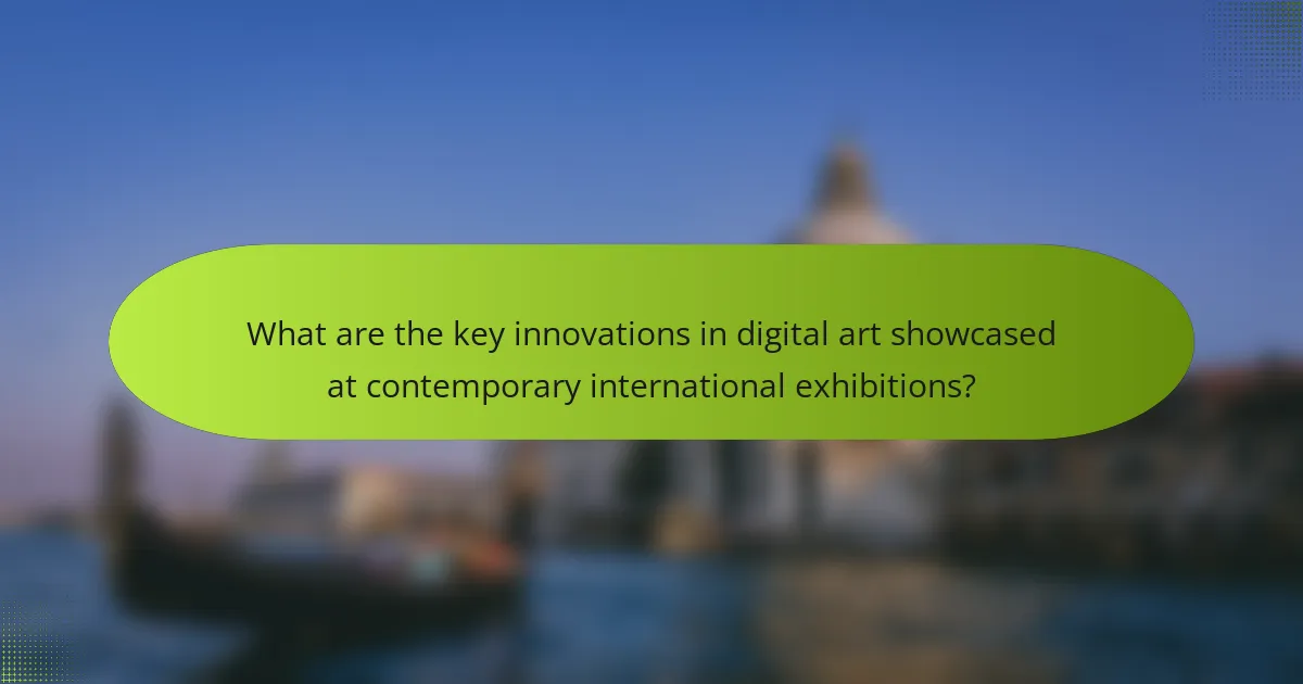 What are the key innovations in digital art showcased at contemporary international exhibitions?