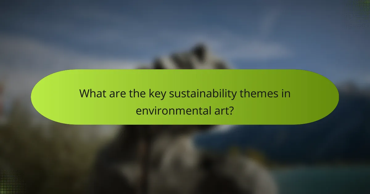 What are the key sustainability themes in environmental art?