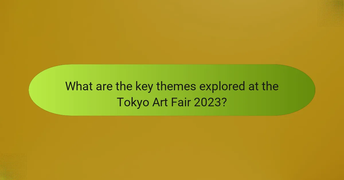 What are the key themes explored at the Tokyo Art Fair 2023?