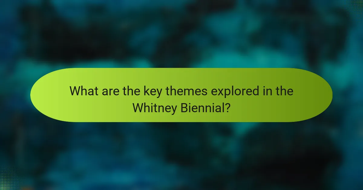What are the key themes explored in the Whitney Biennial?