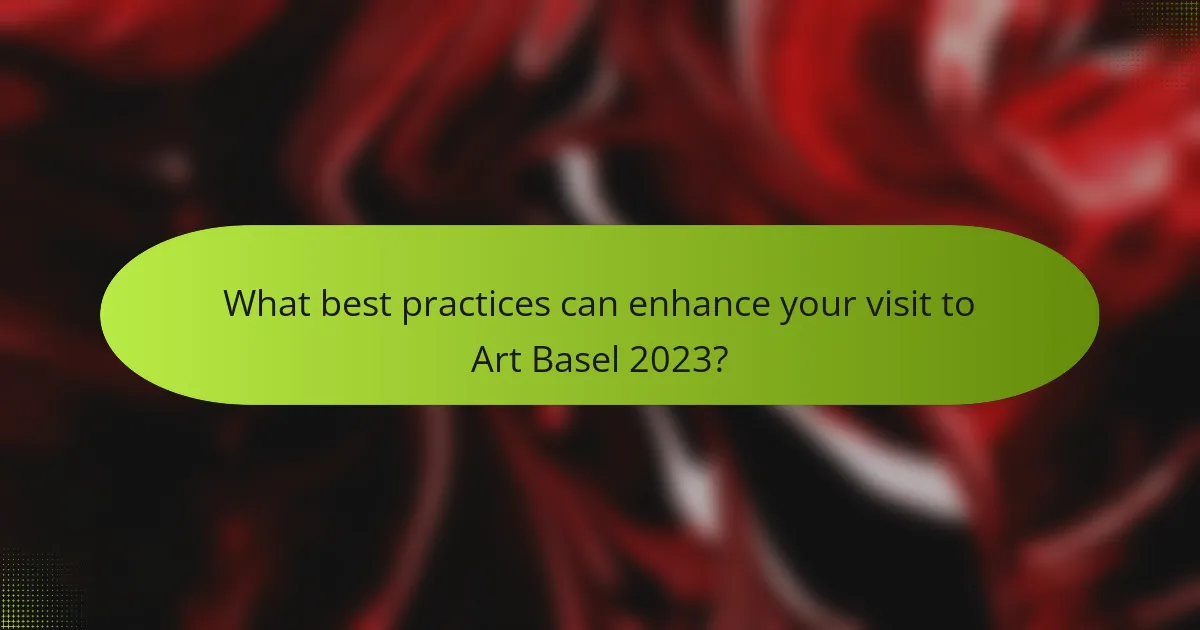 What best practices can enhance your visit to Art Basel 2023?