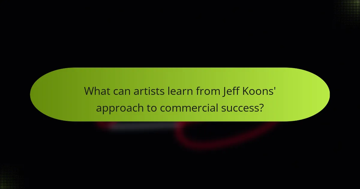 What can artists learn from Jeff Koons' approach to commercial success?