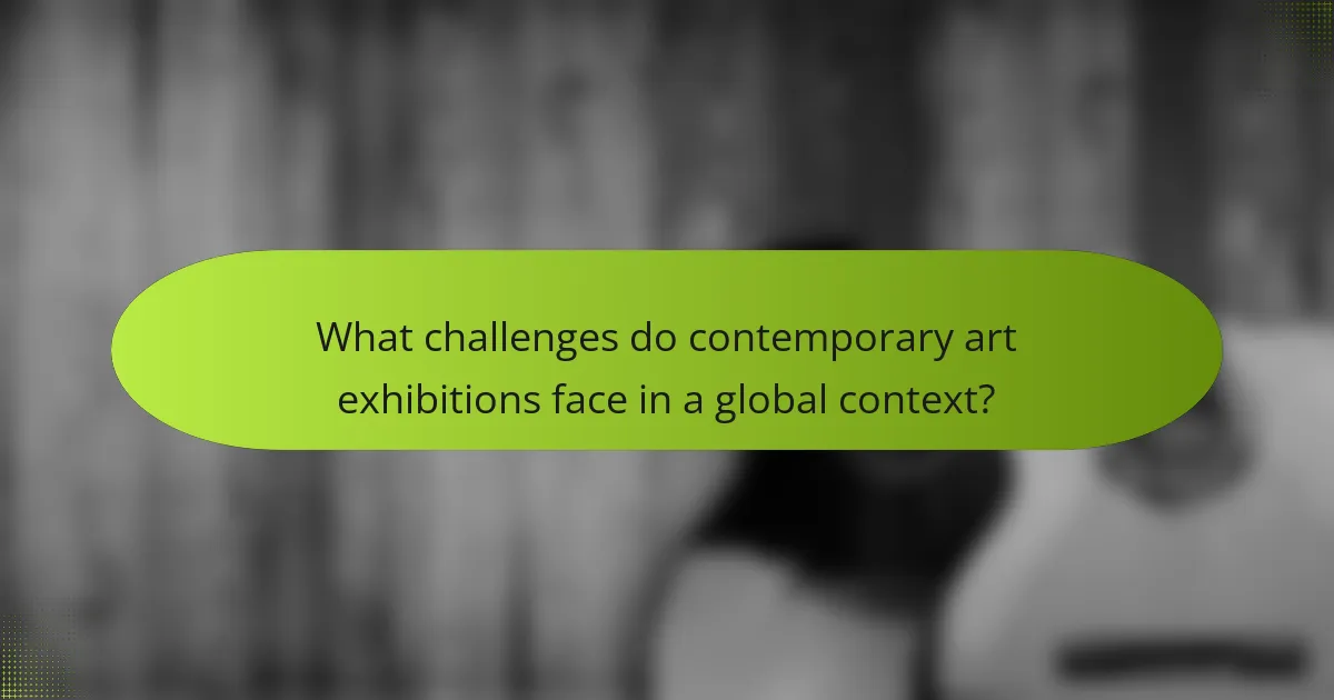 What challenges do contemporary art exhibitions face in a global context?