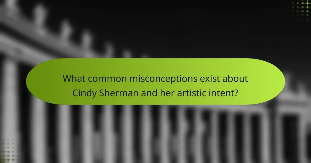 What common misconceptions exist about Cindy Sherman and her artistic intent?