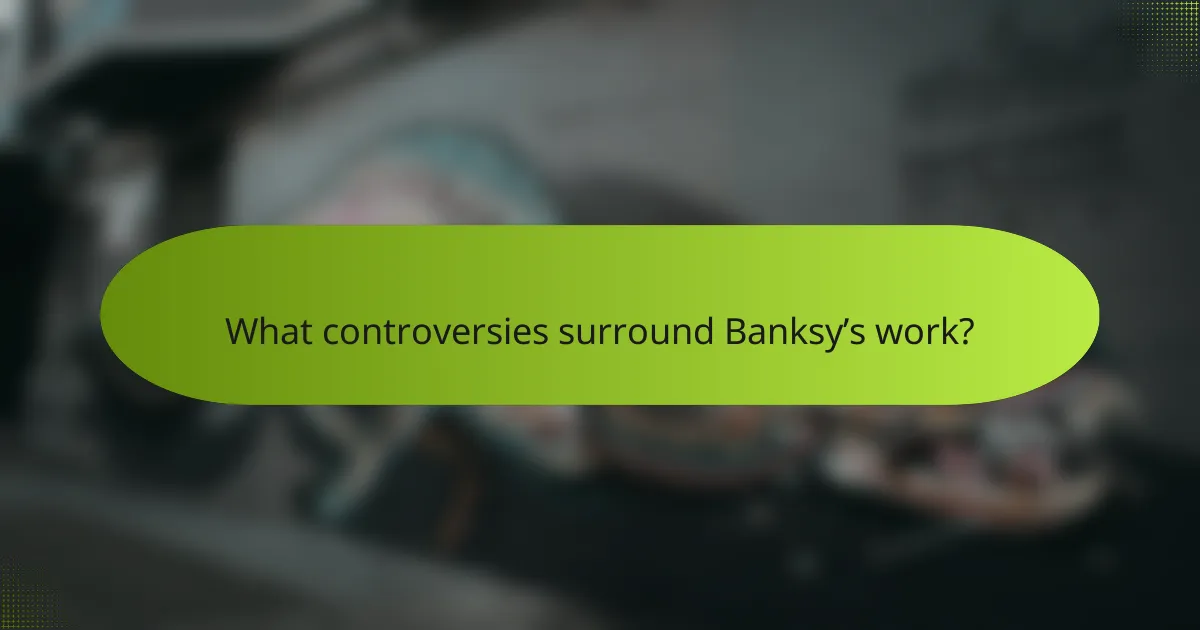 What controversies surround Banksy’s work?