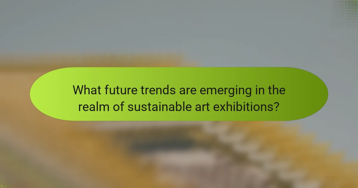 What future trends are emerging in the realm of sustainable art exhibitions?