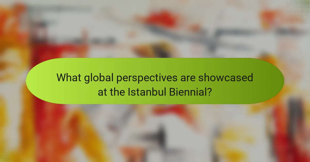 What global perspectives are showcased at the Istanbul Biennial?