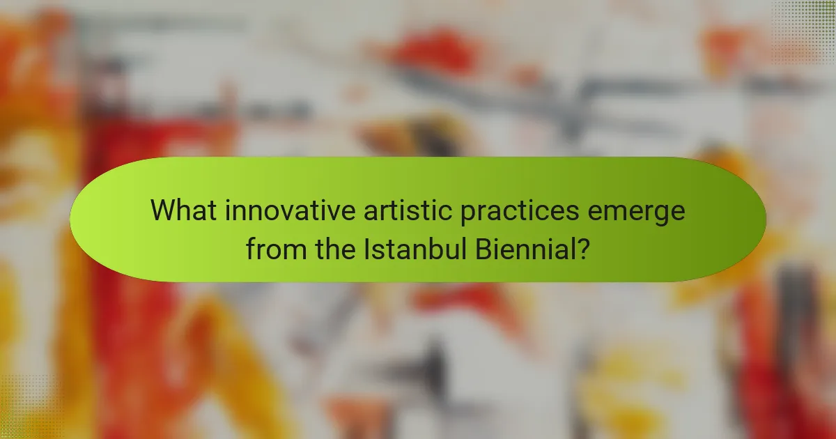 What innovative artistic practices emerge from the Istanbul Biennial?