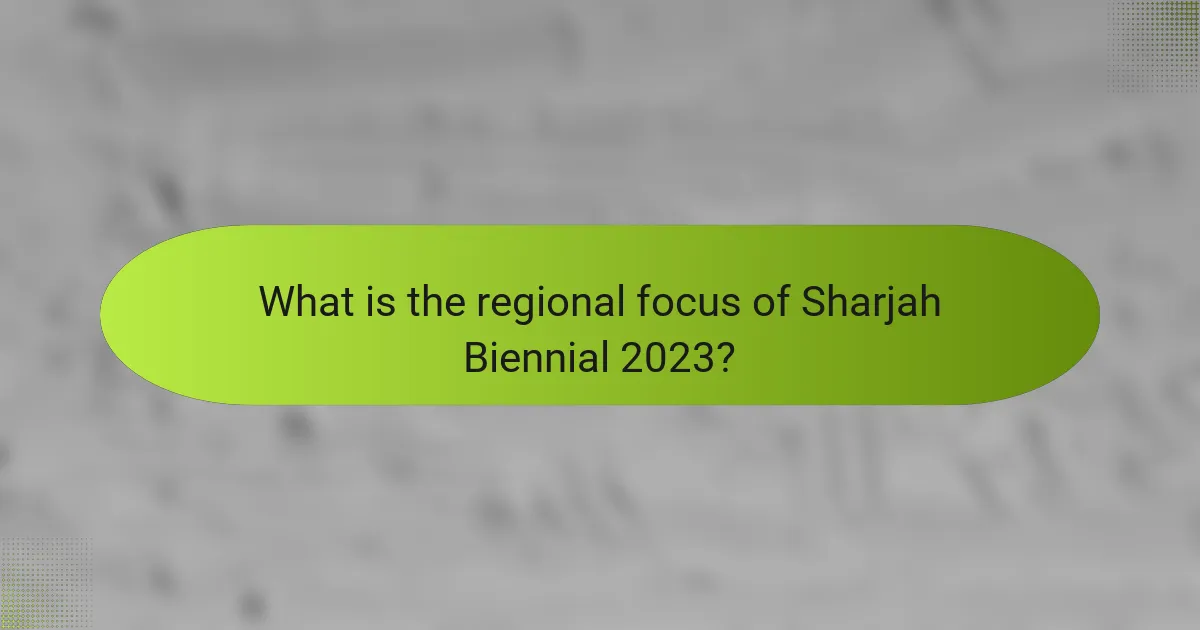 What is the regional focus of Sharjah Biennial 2023?