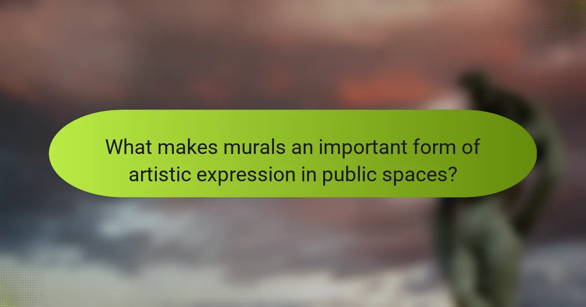 What makes murals an important form of artistic expression in public spaces?