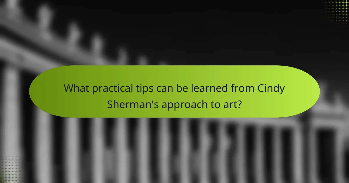 What practical tips can be learned from Cindy Sherman's approach to art?