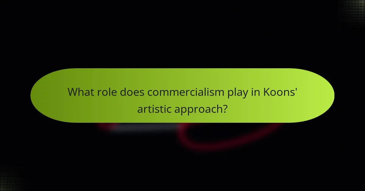 What role does commercialism play in Koons' artistic approach?