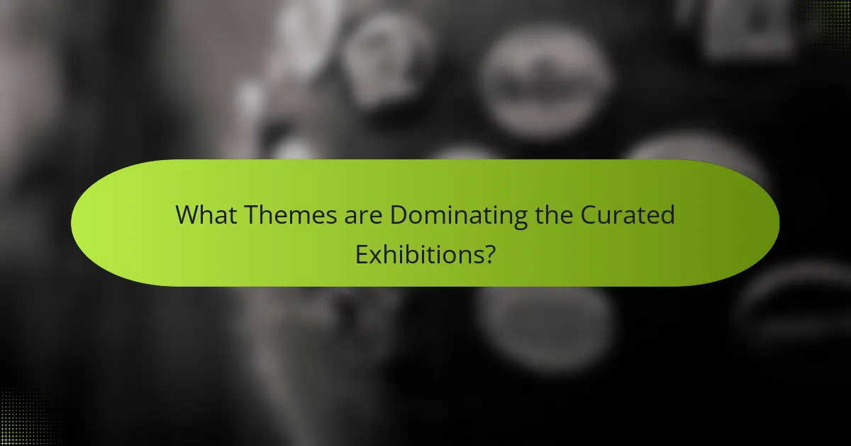 What Themes are Dominating the Curated Exhibitions?