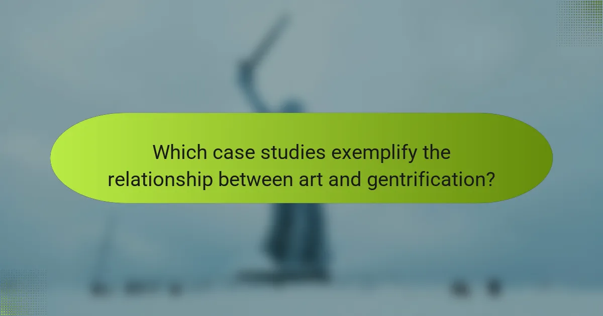 Which case studies exemplify the relationship between art and gentrification?