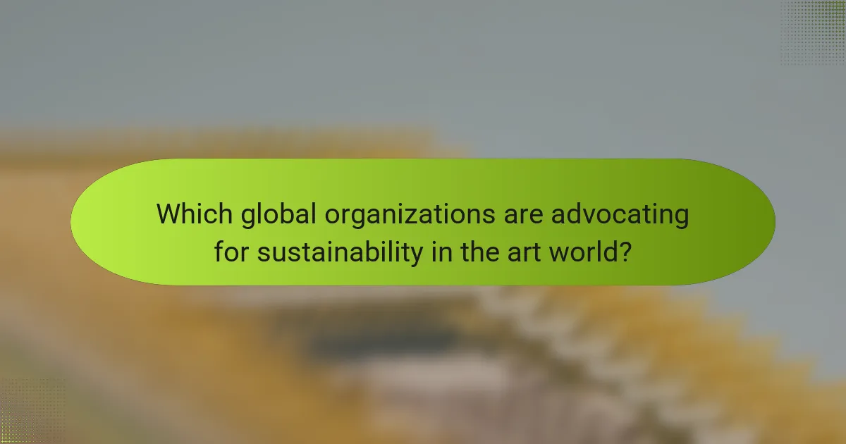 Which global organizations are advocating for sustainability in the art world?