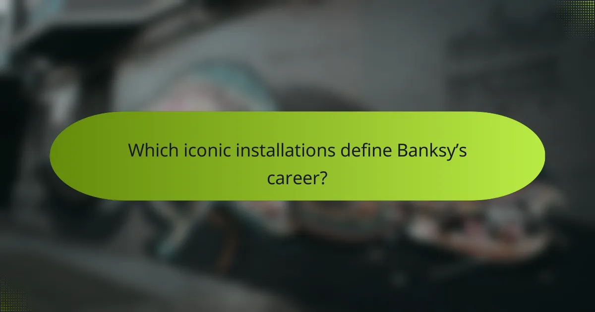 Which iconic installations define Banksy’s career?