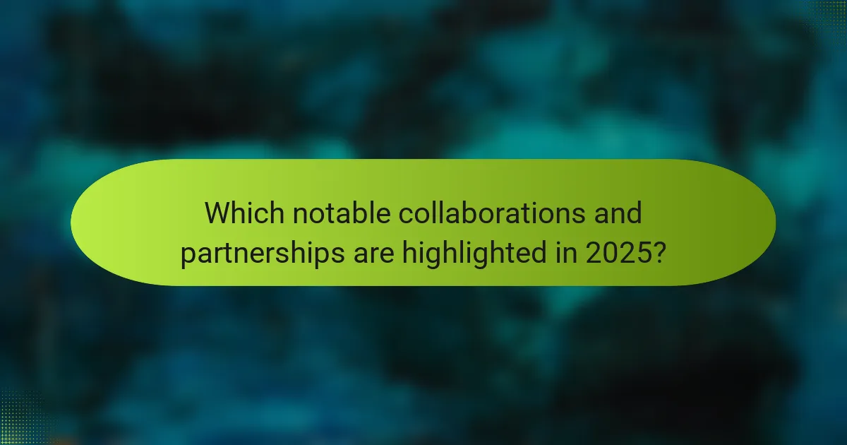 Which notable collaborations and partnerships are highlighted in 2025?