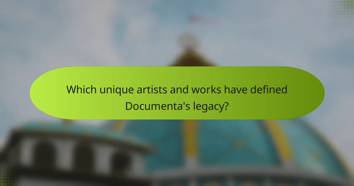 Which unique artists and works have defined Documenta's legacy?