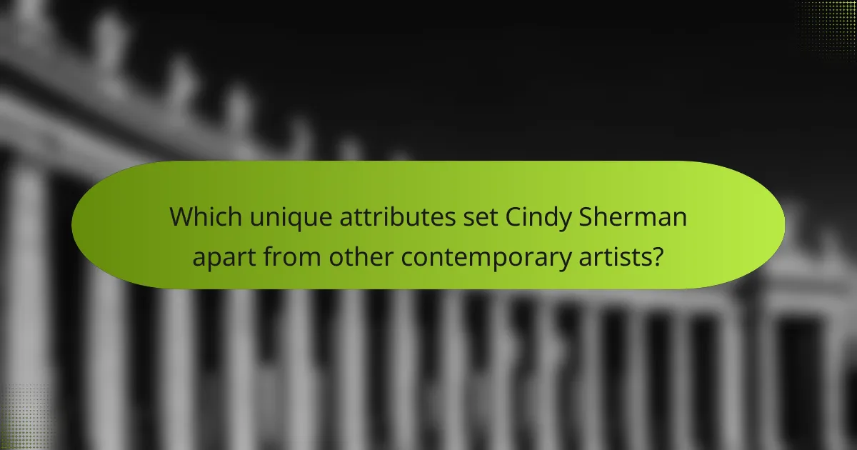 Which unique attributes set Cindy Sherman apart from other contemporary artists?
