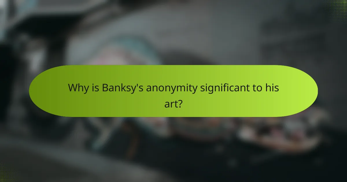Why is Banksy's anonymity significant to his art?